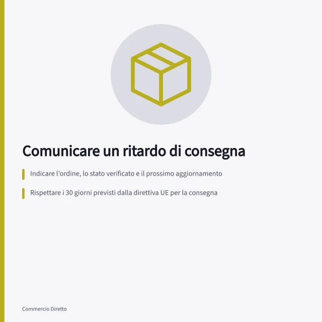 Comunicare un ritardo di consegna: Indicare l'ordine, lo stato verificato e il prossimo aggiornamento; Rispettare i 30 giorni previsti dalla direttiva UE per la consegna; Distinguere una data confermata da una stima del vettore. Comunicare un ritardo di consegna con chiarezza