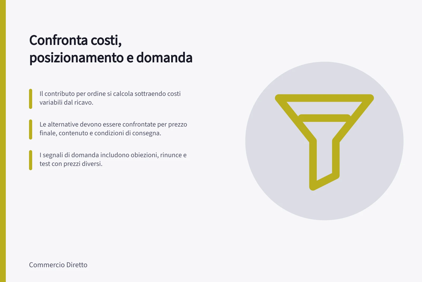 Confronta costi, posizionamento e domanda: Il contributo per ordine si calcola sottraendo costi variabili dal ricavo.; Le alternative devono essere confrontate per prezzo finale, contenuto e condizioni di consegna.; I segnali di domanda includono obiezioni, rinunce e test con prezzi diversi.