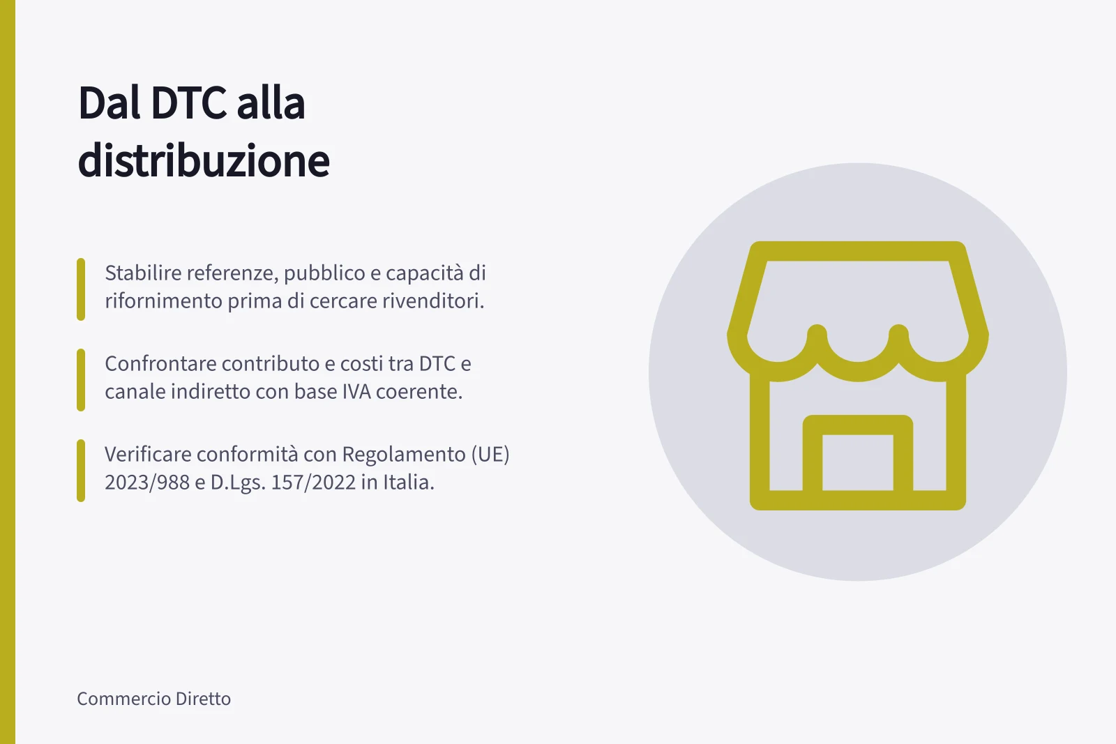 Dal DTC alla distribuzione: Stabilire referenze, pubblico e capacità di rifornimento prima di cercare rivenditori.; Confrontare contributo e costi tra DTC e canale indiretto con base IVA coerente.; Verificare conformità con Regolamento (UE) 2023/988 e D.Lgs. 157/2022 in Italia.