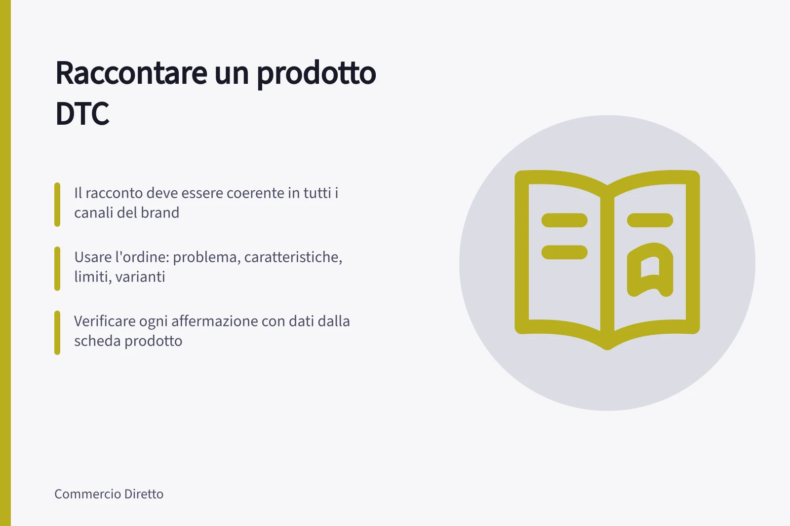 Raccontare un prodotto DTC: Il racconto deve essere coerente in tutti i canali del brand; Usare l'ordine: problema, caratteristiche, limiti, varianti; Verificare ogni affermazione con dati dalla scheda prodotto