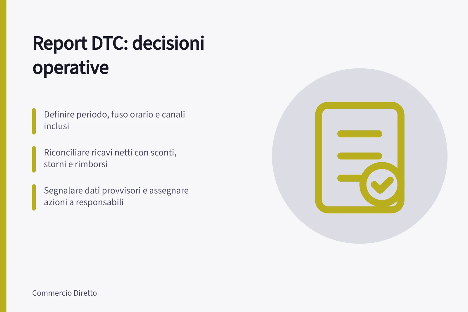 Report DTC: decisioni operative: Definire periodo, fuso orario e canali inclusi; Riconciliare ricavi netti con sconti, storni e rimborsi; Segnalare dati provvisori e assegnare azioni a responsabili