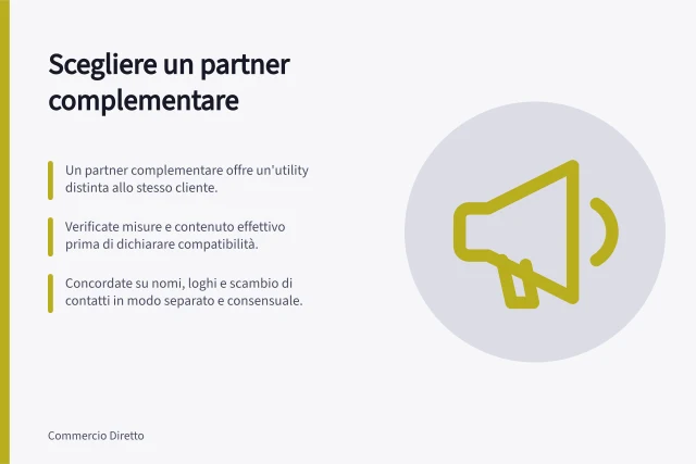 Scegliere un partner complementare: Un partner complementare offre un'utility distinta allo stesso cliente.; Verificate misure e contenuto effettivo prima di dichiarare compatibilità.; Concordate su nomi, loghi e scambio di contatti in modo separato e consensuale. Scegliere un partner complementare