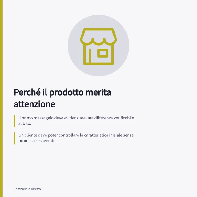 Perché il prodotto merita attenzione: Il primo messaggio deve evidenziare una differenza verificabile subito.; Un cliente deve poter controllare la caratteristica iniziale senza promesse esagerate.; Il prodotto deve chiarire a chi non è adatto, prima dell'acquisto. Spiegare perché il prodotto merita attenzione