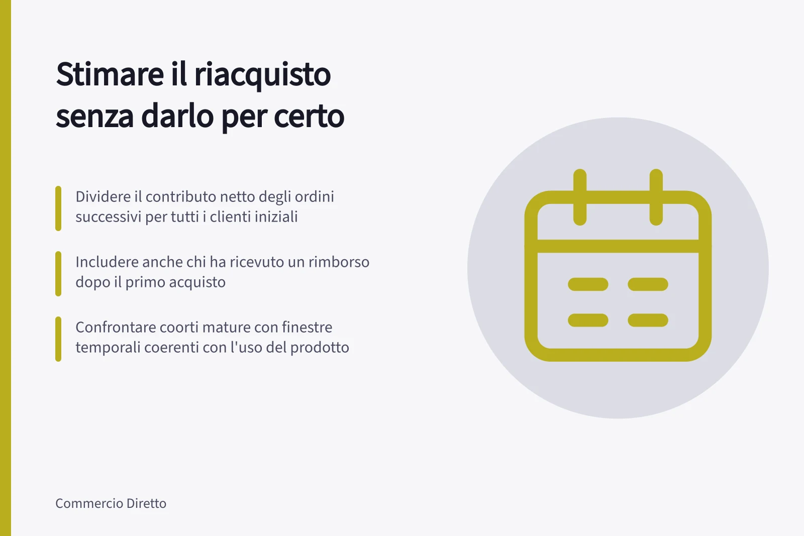 Stimare il riacquisto senza darlo per certo: Dividere il contributo netto degli ordini successivi per tutti i clienti iniziali; Includere anche chi ha ricevuto un rimborso dopo il primo acquisto; Confrontare coorti mature con finestre temporali coerenti con l'uso del prodotto