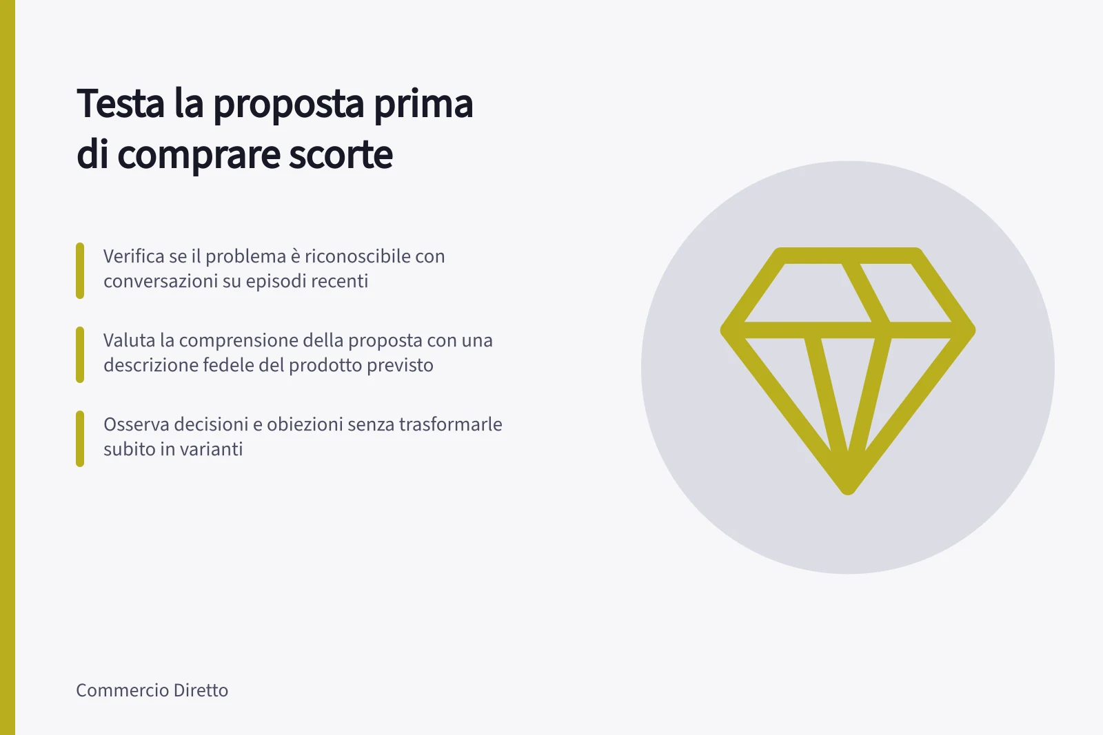 Testa la proposta prima di comprare scorte: Verifica se il problema è riconoscibile con conversazioni su episodi recenti; Valuta la comprensione della proposta con una descrizione fedele del prodotto previsto; Osserva decisioni e obiezioni senza trasformarle subito in varianti